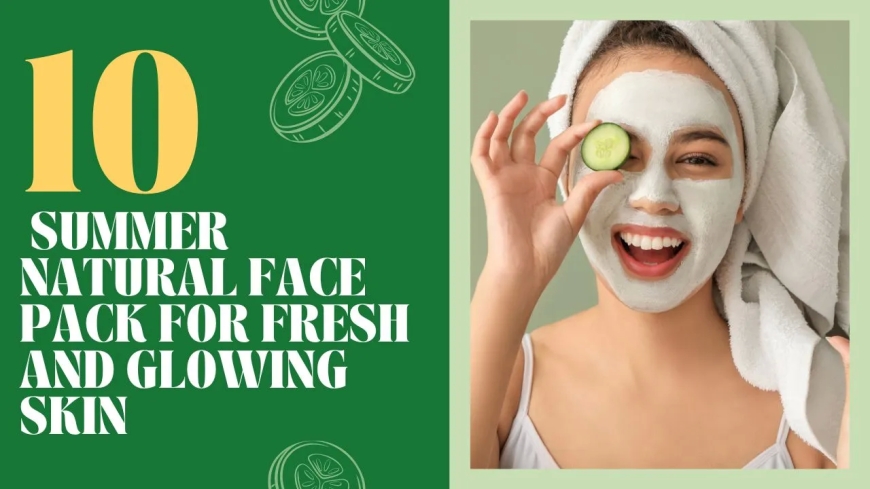 Top 10 Summer Natural Face Pack For Fresh and Glowing Skin