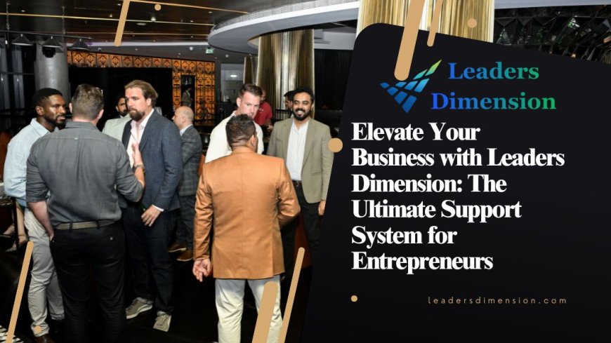 Elevate Your Business with Leaders Dimension: The Ultimate Support System for Entrepreneurs