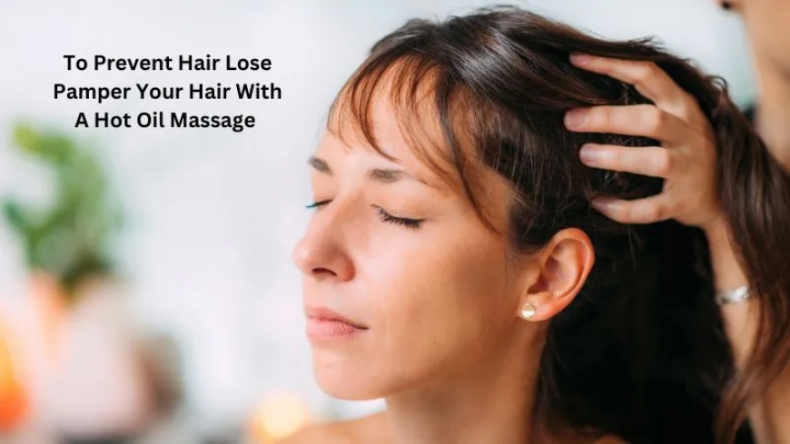 To Prevent Hair Lose Pamper Your Hair With A Hot Oil Massage